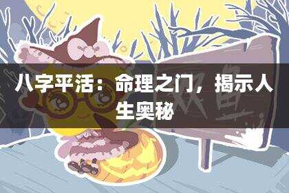 八字平活：命理之门，揭示人生奥秘