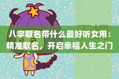 八字取名带什么最好听女用：精准取名，开启幸福人生之门