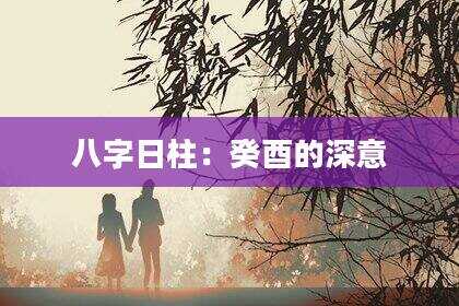 八字日柱：癸酉的深意