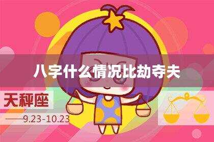 八字什么情况比劫夺夫