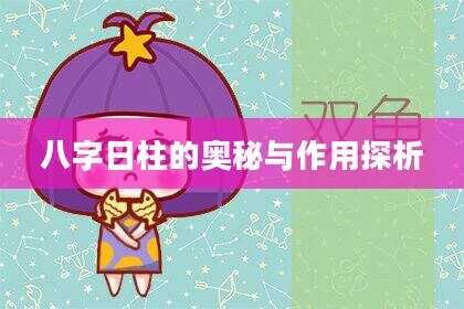 八字日柱的奥秘与作用探析