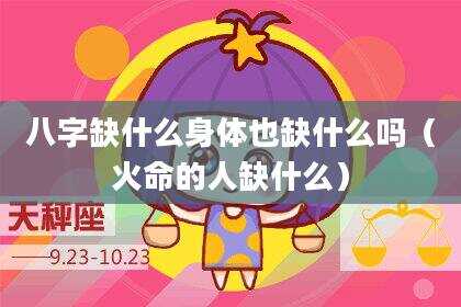 八字缺什么身体也缺什么吗（火命的人缺什么）