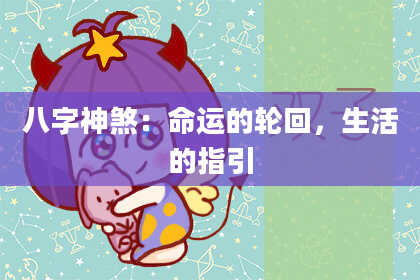 八字神煞：命运的轮回，生活的指引