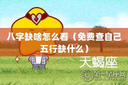 八字缺啥怎么看（免费查自己五行缺什么）