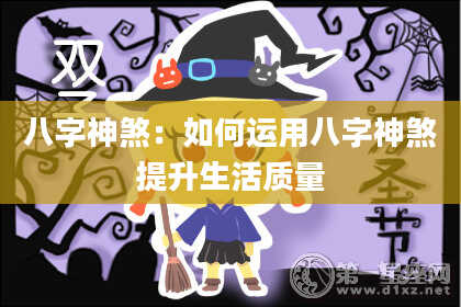八字神煞：如何运用八字神煞提升生活质量