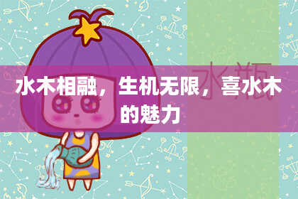 水木相融，生机无限，喜水木的魅力