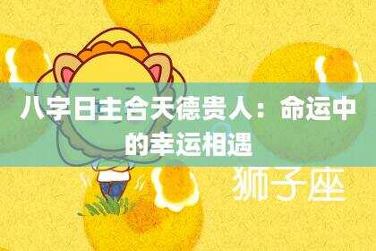 八字日主合天德贵人：命运中的幸运相遇