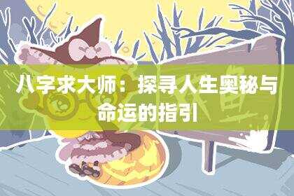 八字求大师：探寻人生奥秘与命运的指引