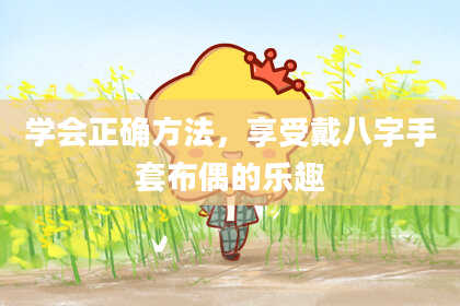 学会正确方法，享受戴八字手套布偶的乐趣