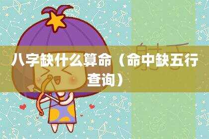 八字缺什么算命（命中缺五行查询）