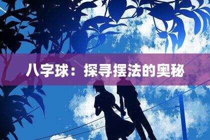 八字球：探寻摆法的奥秘