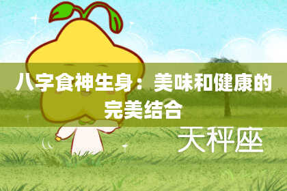 八字食神生身：美味和健康的完美结合