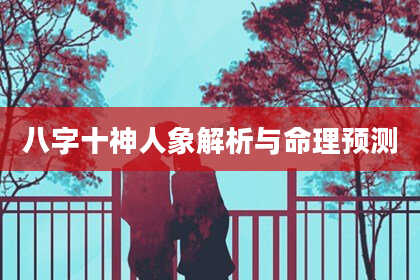 八字十神人象解析与命理预测