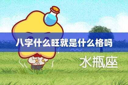 八字什么旺就是什么格吗