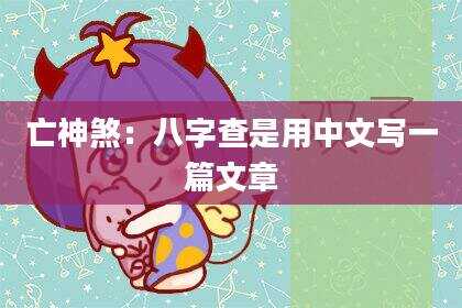 亡神煞：八字查是用中文写一篇文章