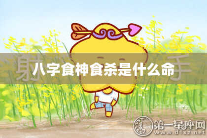 八字食神食杀是什么命