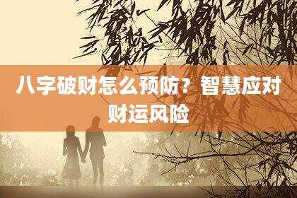 八字破财怎么预防？智慧应对财运风险