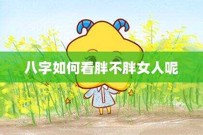 八字如何看胖不胖女人呢