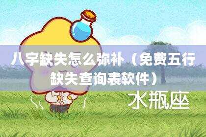 八字缺失怎么弥补（免费五行缺失查询表软件）