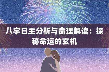 八字日主分析与命理解读：探秘命运的玄机
