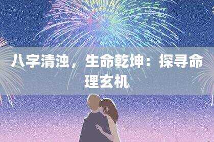 八字清浊，生命乾坤：探寻命理玄机