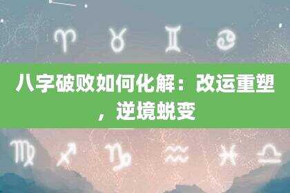 八字破败如何化解：改运重塑，逆境蜕变