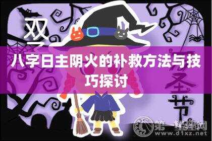 八字日主阴火的补救方法与技巧探讨