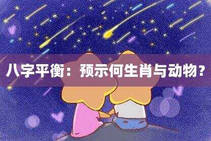 八字平衡：预示何生肖与动物？