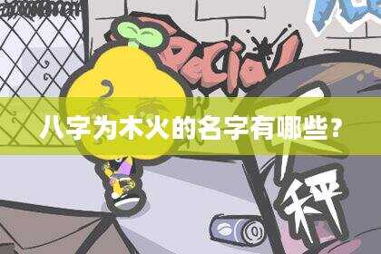 八字为木火的名字有哪些？