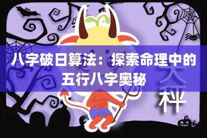 八字破日算法：探索命理中的五行八字奥秘