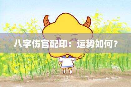 八字伤官配印：运势如何？