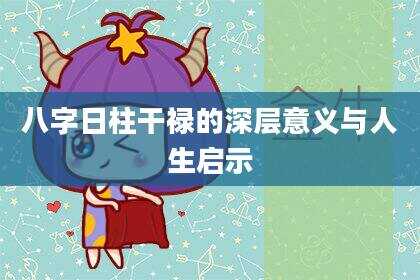 八字日柱干禄的深层意义与人生启示