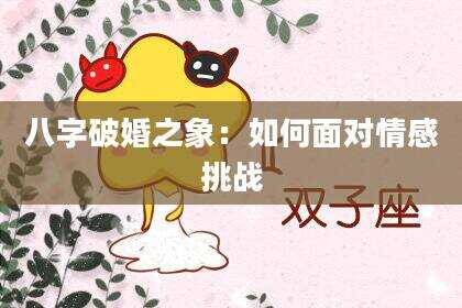 八字破婚之象：如何面对情感挑战