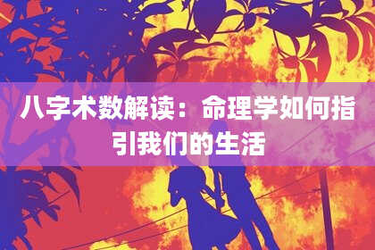 八字术数解读：命理学如何指引我们的生活