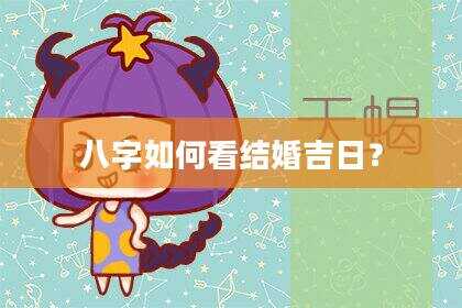 八字如何看结婚吉日？