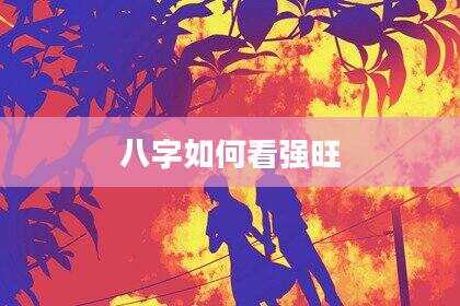 八字如何看强旺