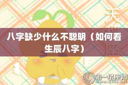 八字缺少什么不聪明（如何看生辰八字）