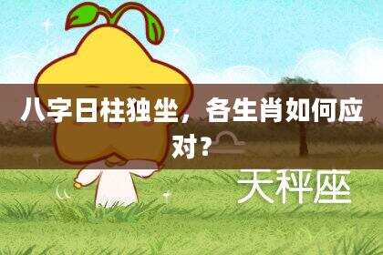 八字日柱独坐，各生肖如何应对？