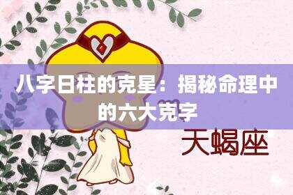八字日柱的克星：揭秘命理中的六大克字