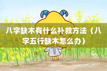 八字缺木有什么补救方法（八字五行缺木怎么办）