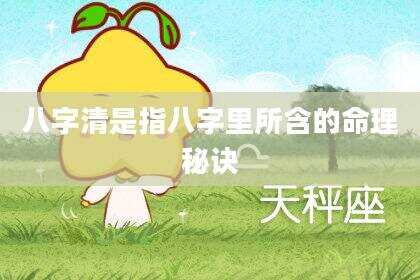 八字清是指八字里所含的命理秘诀