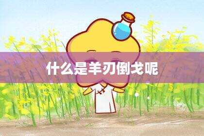 什么是羊刃倒戈呢