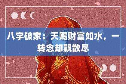 八字破家：天赐财富如水，一转念却飘散尽