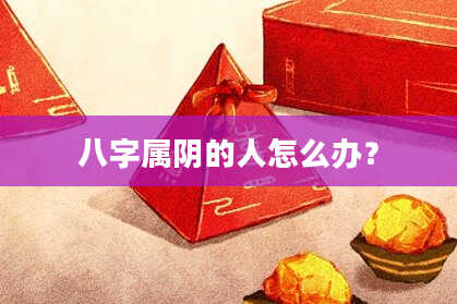 八字属阴的人怎么办？