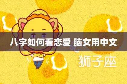 八字如何看恋爱 脑女用中文