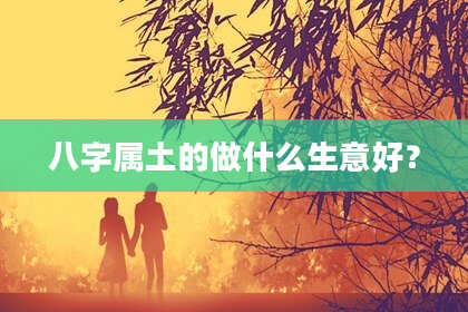 八字属土的做什么生意好？
