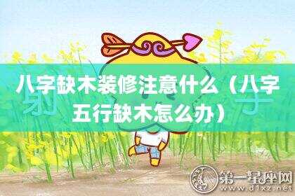 八字缺木装修注意什么（八字五行缺木怎么办）