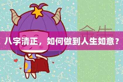 八字清正，如何做到人生如意？