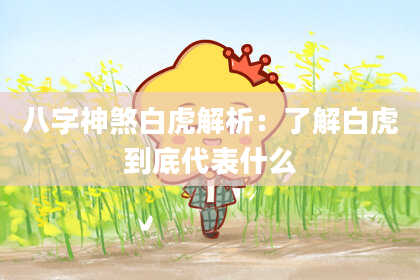 八字神煞白虎解析：了解白虎到底代表什么