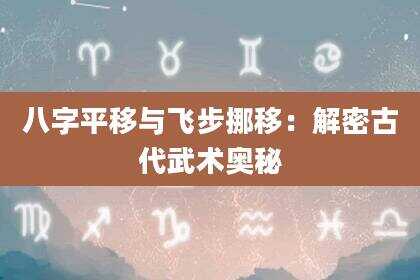 八字平移与飞步挪移：解密古代武术奥秘